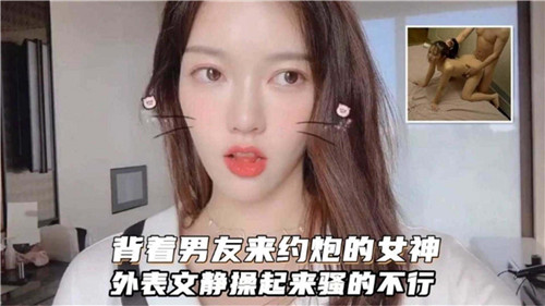 清纯女神背着男友偷吃，床上骚浪至极！